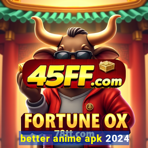 better anime apk 2024